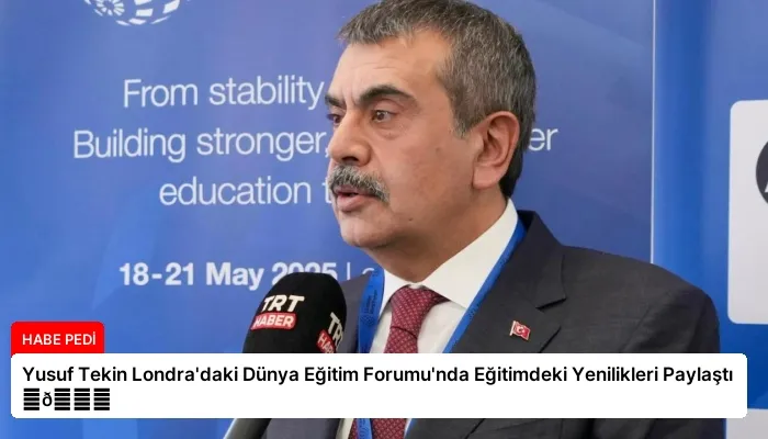 Yusuf Tekin Londra’daki Dünya Eğitim Forumu’nda Eğitimdeki Yenilikleri Paylaştı ⏬👇