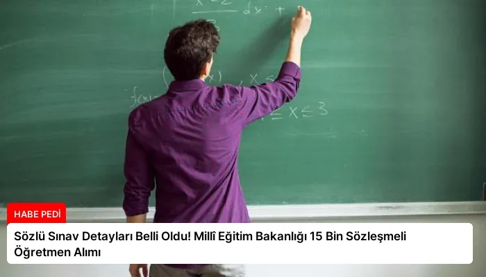 Sözlü Sınav Detayları Belli Oldu! Millî Eğitim Bakanlığı 15 Bin Sözleşmeli Öğretmen Alımı