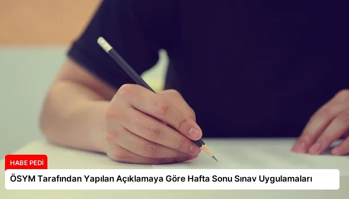 ÖSYM Tarafından Yapılan Açıklamaya Göre Hafta Sonu Sınav Uygulamaları