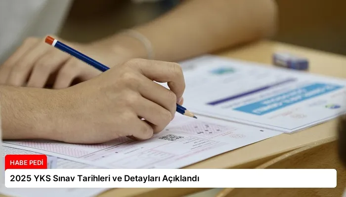 2025 YKS Sınav Tarihleri ve Detayları Açıklandı