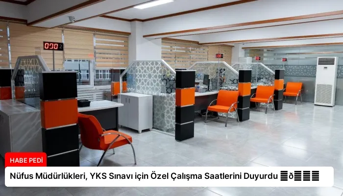 Nüfus Müdürlükleri, YKS Sınavı için Özel Çalışma Saatlerini Duyurdu ⏬👇