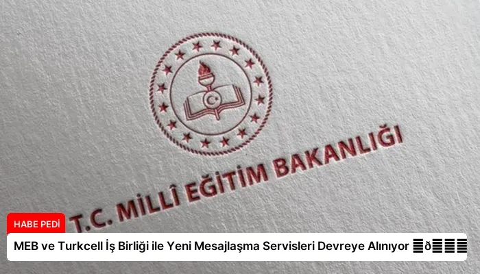 MEB ve Turkcell İş Birliği ile Yeni Mesajlaşma Servisleri Devreye Alınıyor ⏬👇