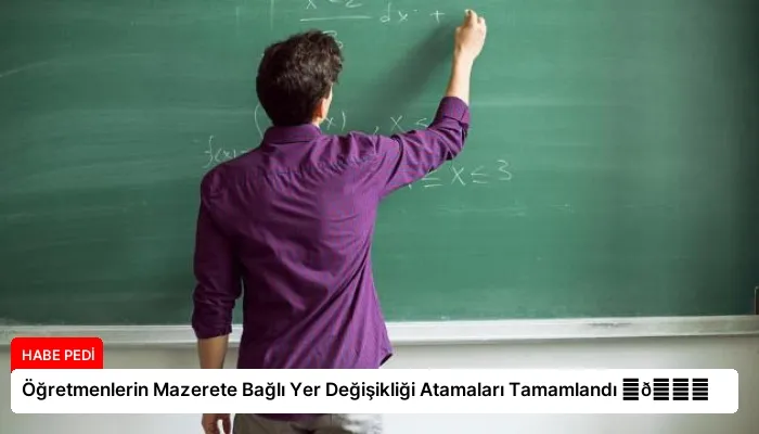 Öğretmenlerin Mazerete Bağlı Yer Değişikliği Atamaları Tamamlandı ⏬👇