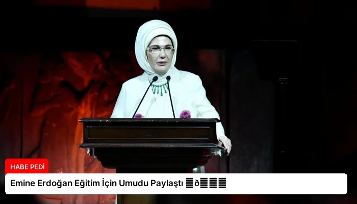 Emine Erdoğan Eğitim İçin Umudu Paylaştı ⏬👇