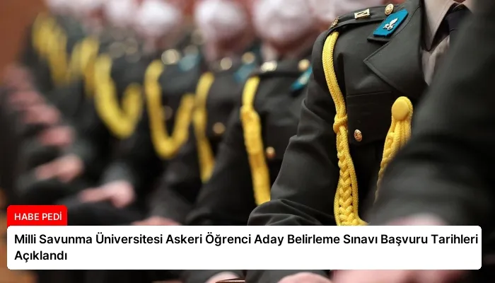 Milli Savunma Üniversitesi Askeri Öğrenci Aday Belirleme Sınavı Başvuru Tarihleri Açıklandı
