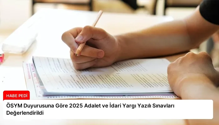 ÖSYM Duyurusuna Göre 2025 Adalet ve İdari Yargı Yazılı Sınavları Değerlendirildi