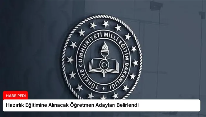 Hazırlık Eğitimine Alınacak Öğretmen Adayları Belirlendi