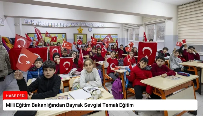 Milli Eğitim Bakanlığından Bayrak Sevgisi Temalı Eğitim