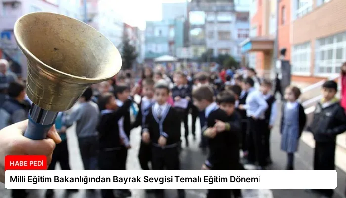 Milli Eğitim Bakanlığından Bayrak Sevgisi Temalı Eğitim Dönemi