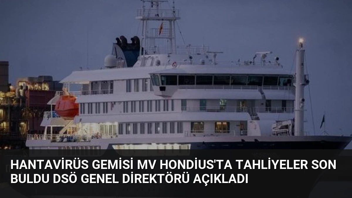 Hantavirüs Gemisi MV Hondius’ta Tahliyeler Son Buldu DSÖ Genel Direktörü Açıkladı