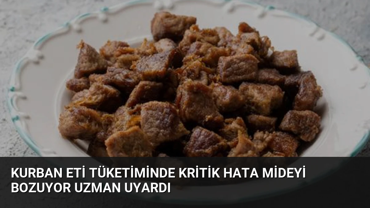 Kurban Eti Tüketiminde Kritik Hata Mideyi Bozuyor Uzman Uyardı