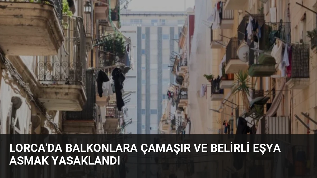 Lorca’da Balkonlara Çamaşır ve Belirli Eşya Asmak Yasaklandı