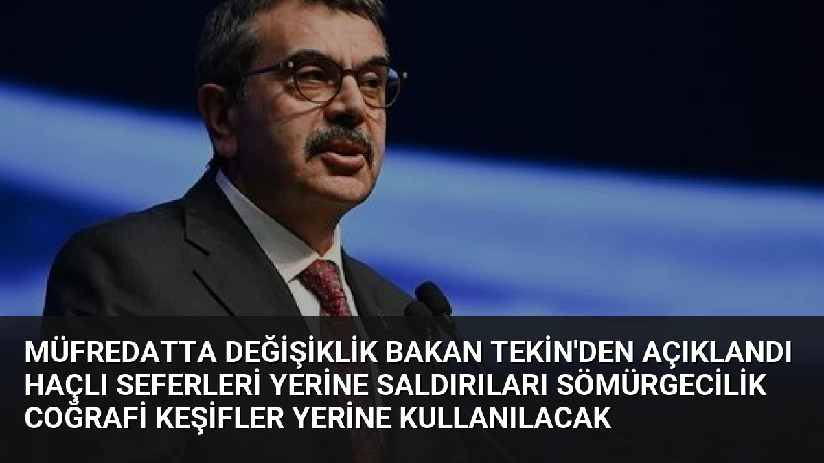 Müfredatta Değişiklik Bakan Tekin’den Açıklandı Haçlı Seferleri Yerine Saldırıları Sömürgecilik Coğrafi Keşifler Yerine Kullanılacak