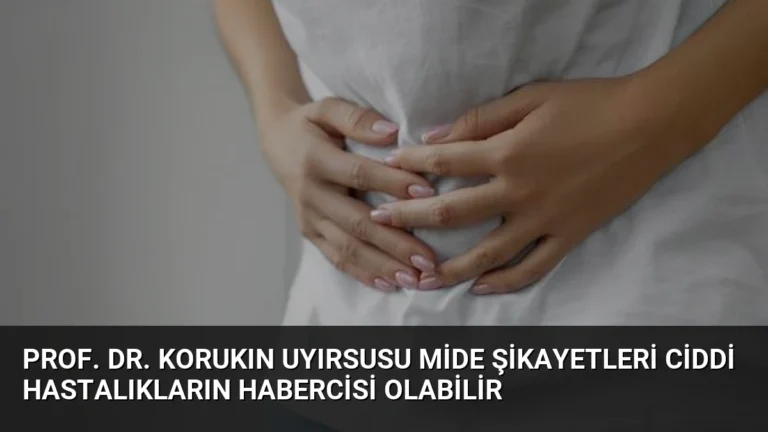 Prof. Dr. Korukın Uyırsusu Mide Şikayetleri Ciddi Hastalıkların Habercisi Olabilir