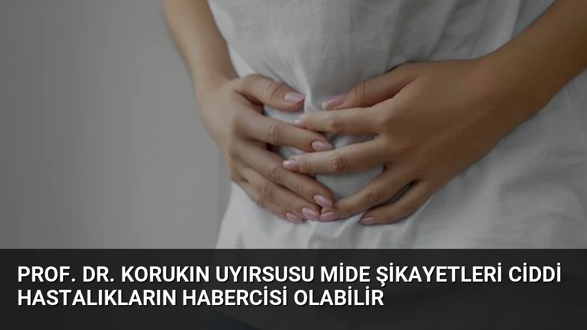 Prof. Dr. Korukın Uyırsusu Mide Şikayetleri Ciddi Hastalıkların Habercisi Olabilir