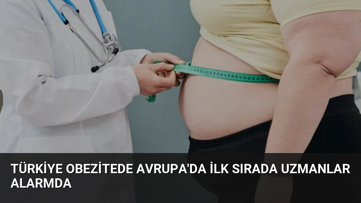 Türkiye Obezitede Avrupa’da İlk Sırada Uzmanlar Alarmda