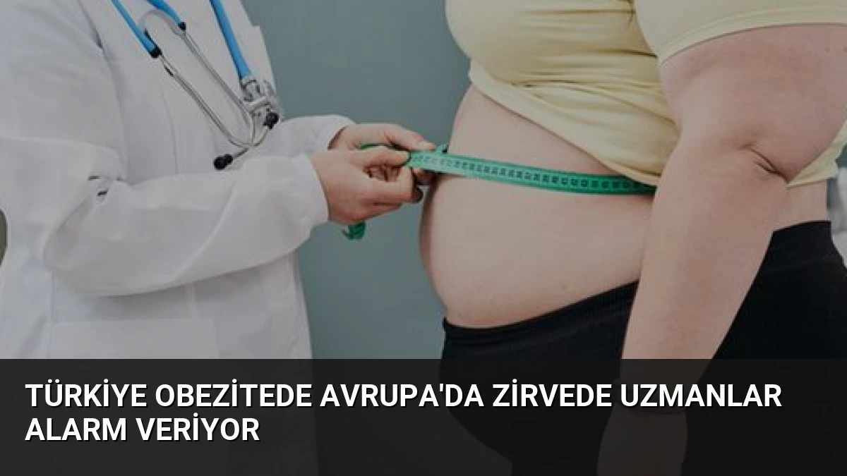 Türkiye Obezitede Avrupa’da Zirvede Uzmanlar Alarm Veriyor