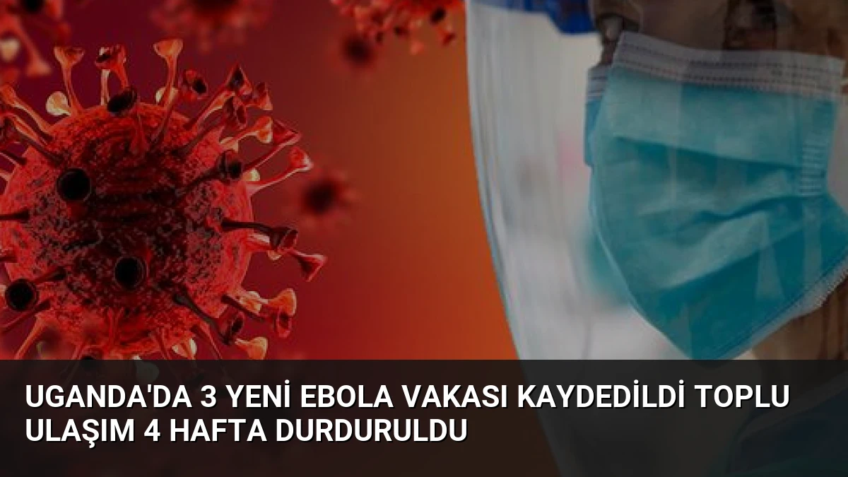 Uganda’da 3 Yeni Ebola Vakası Kaydedildi Toplu Ulaşım 4 Hafta Durduruldu