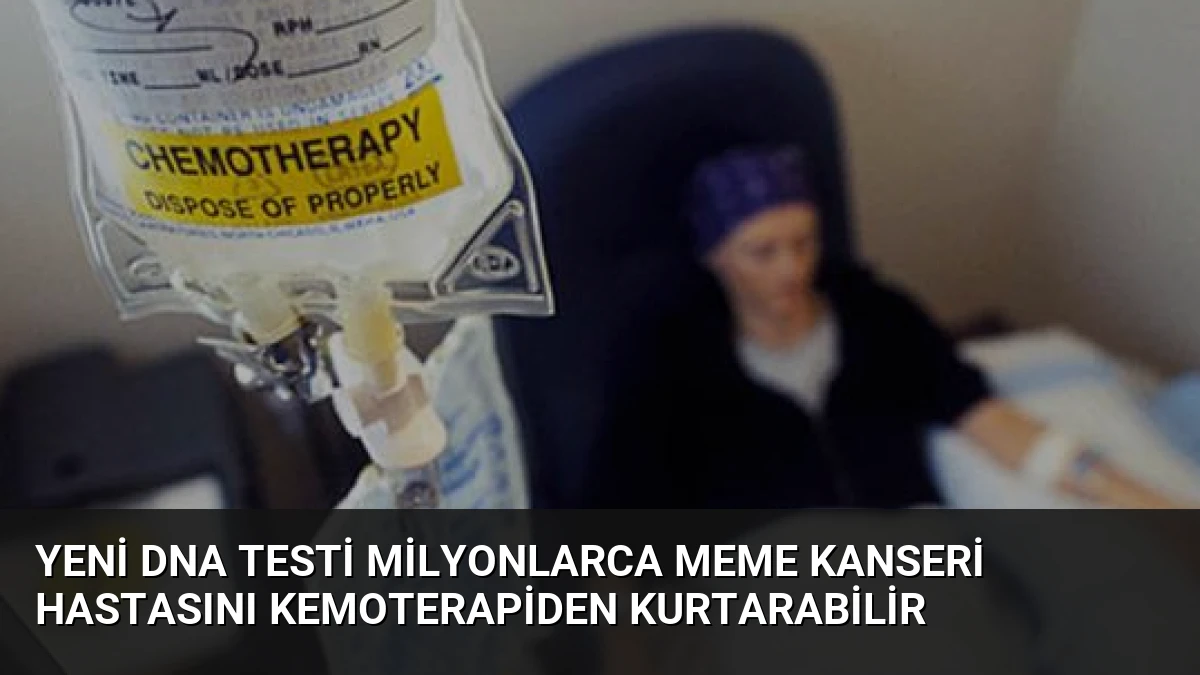 Yeni DNA Testi Milyonlarca Meme Kanseri Hastasını Kemoterapiden Kurtarabilir