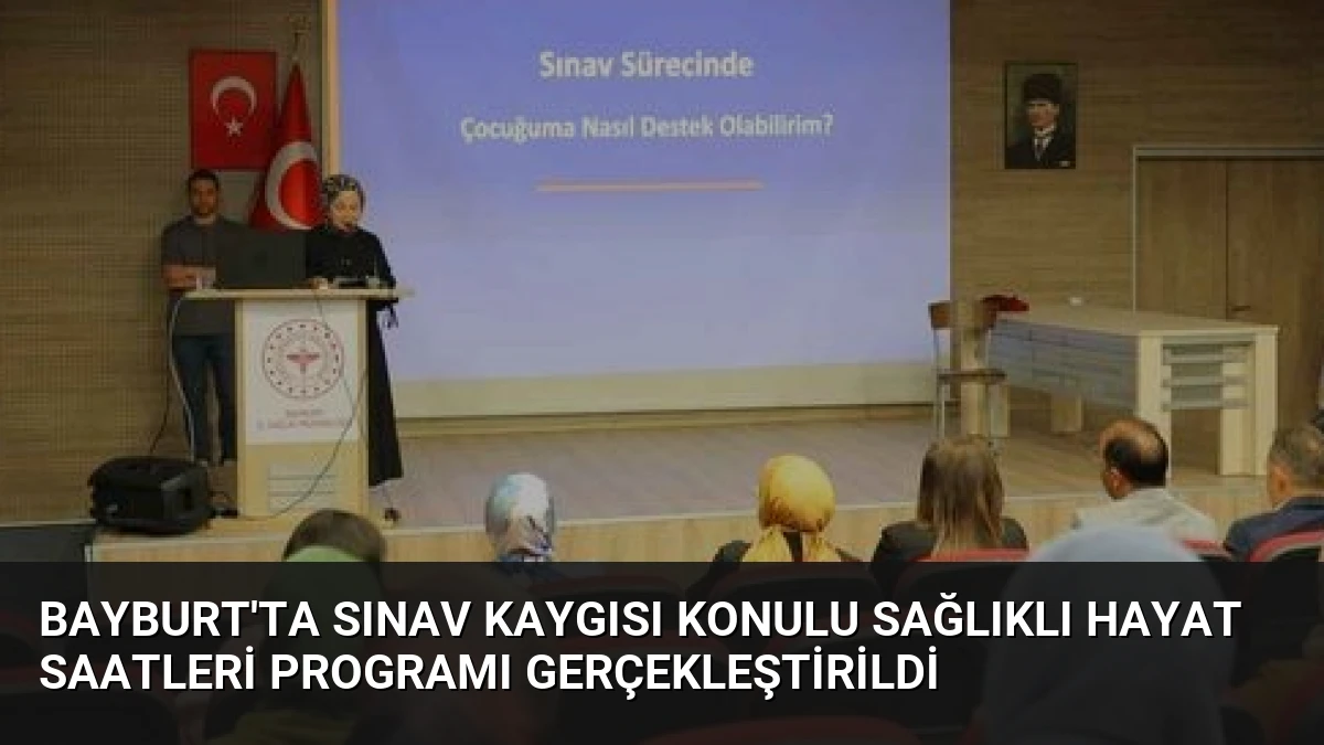 Bayburt’ta Sınav Kaygısı Konulu Sağlıklı Hayat Saatleri Programı Gerçekleştirildi