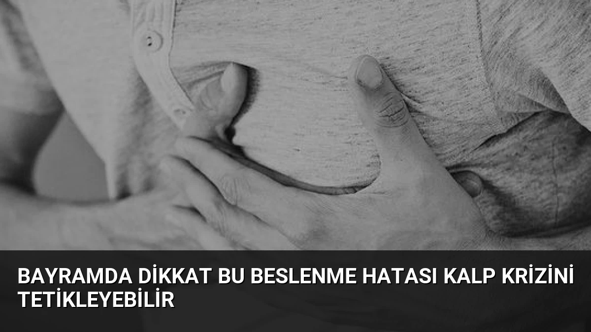 Bayramda Dikkat Bu Beslenme Hatası Kalp Krizini Tetikleyebilir