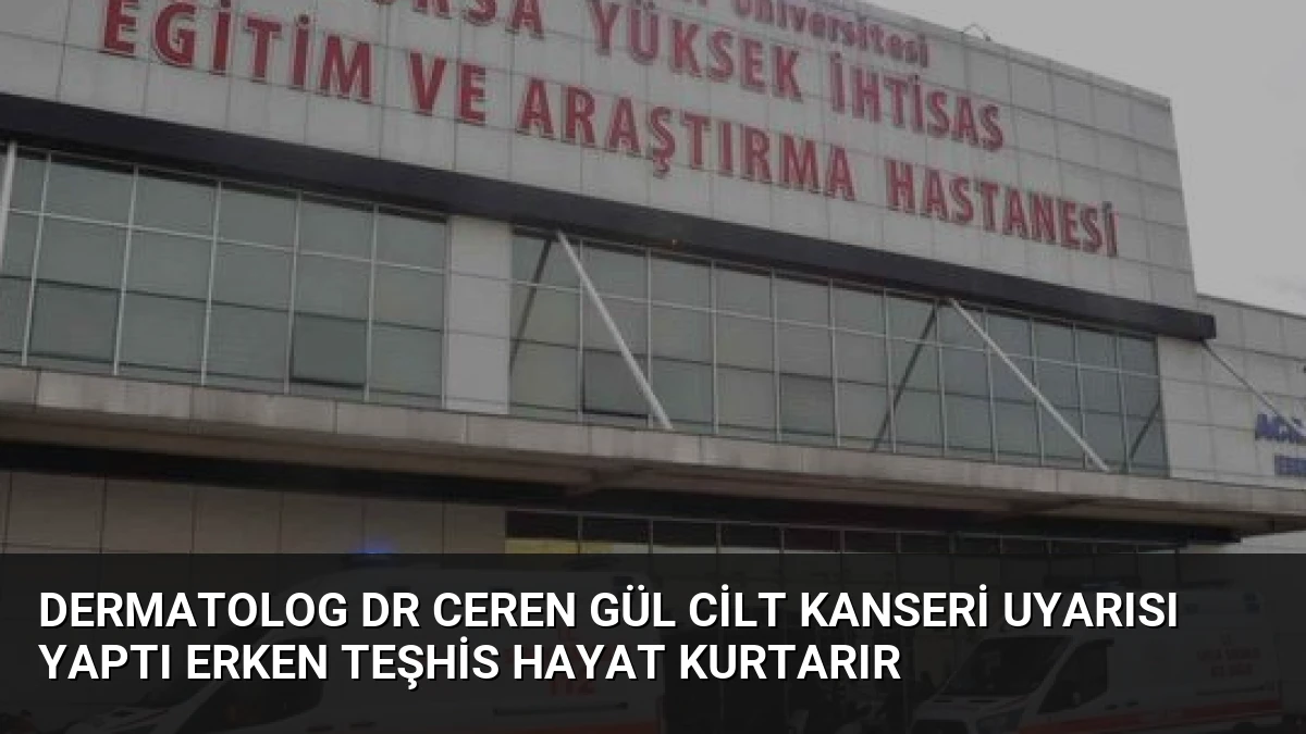 Dermatolog Dr Ceren Gül Cilt Kanseri Uyarısı Yaptı Erken Teşhis Hayat Kurtarır