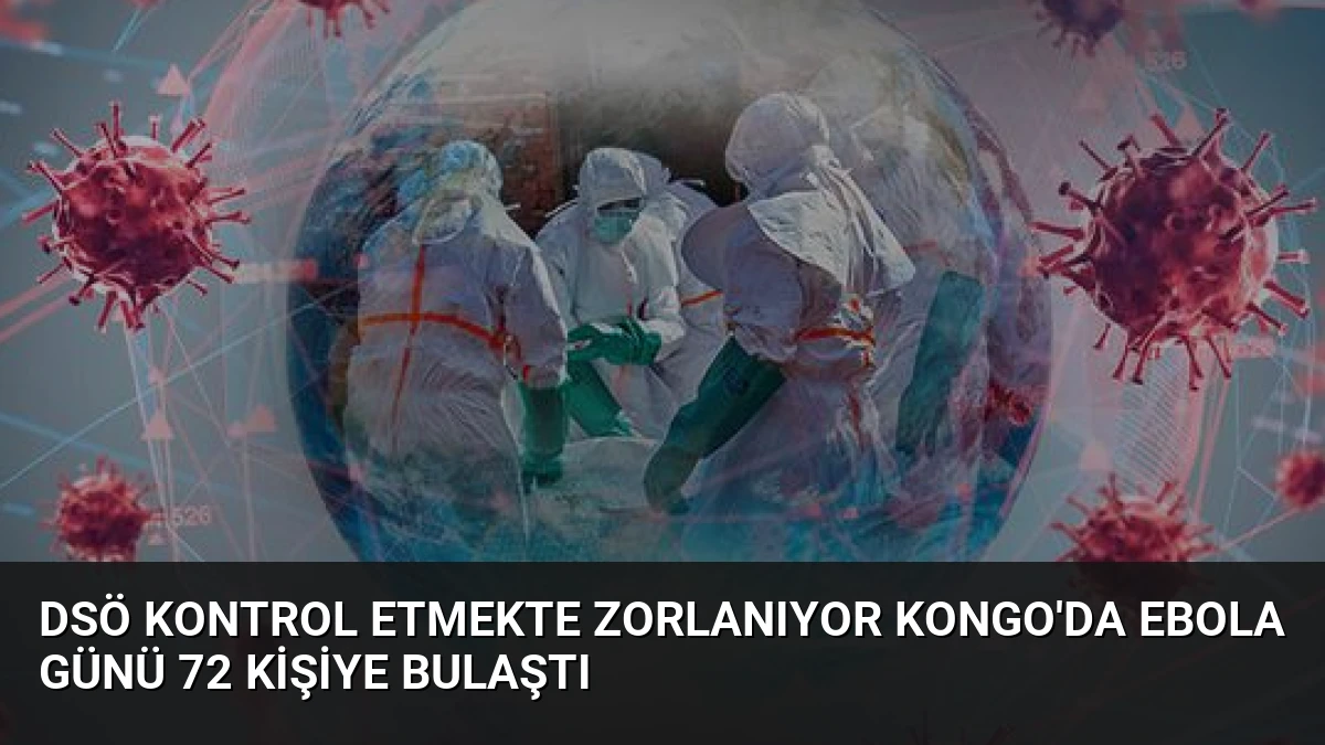 DSÖ Kontrol Etmekte Zorlanıyor Kongo’da Ebola Günü 72 Kişiye Bulaştı