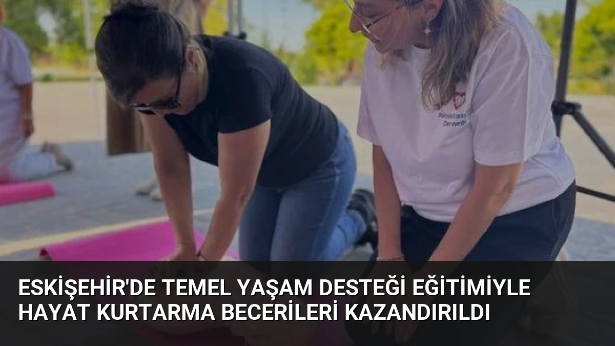 Eskişehir’de Temel Yaşam Desteği Eğitimiyle Hayat Kurtarma Becerileri Kazandırıldı
