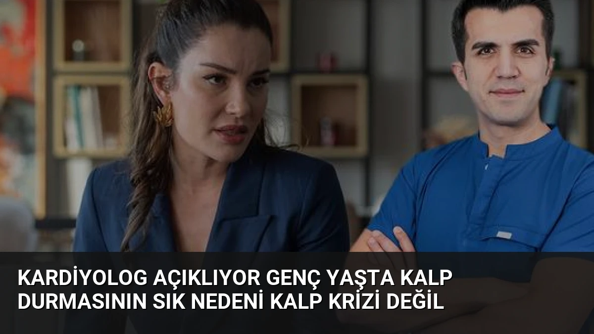 Kardiyolog Açıklıyor Genç Yaşta Kalp Durmasının Sık Nedeni Kalp Krizi Değil