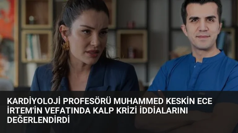 Kardiyoloji Profesörü Muhammed Keskin Ece İrtem’in Vefatında Kalp Krizi İddialarını Değerlendirdi