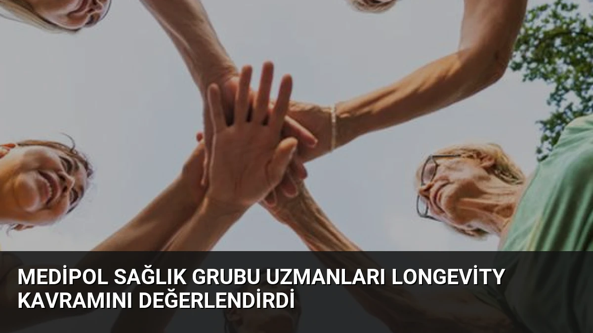 Medipol Sağlık Grubu Uzmanları Longevity Kavramını Değerlendirdi