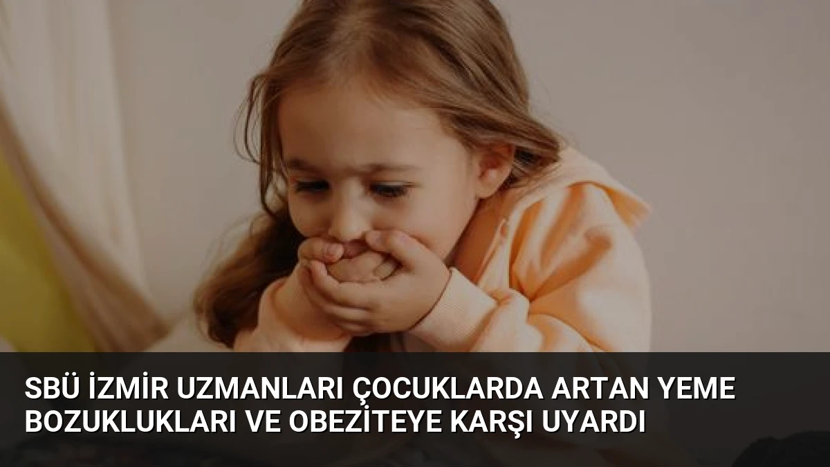SBÜ İzmir Uzmanları Çocuklarda Artan Yeme Bozuklukları ve Obeziteye Karşı Uyardı