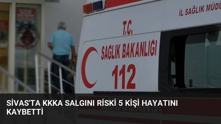 Sivas’ta KKKA Salgını Riski 5 Kişi Hayatını Kaybetti