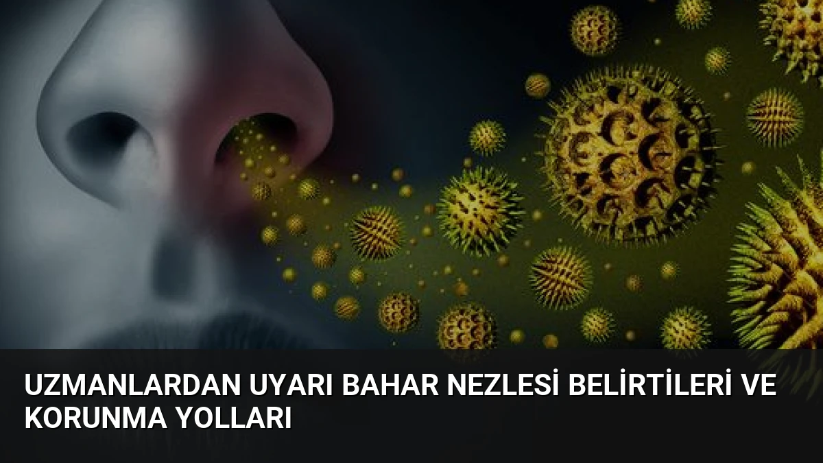 Uzmanlardan Uyarı Bahar Nezlesi Belirtileri ve Korunma Yolları