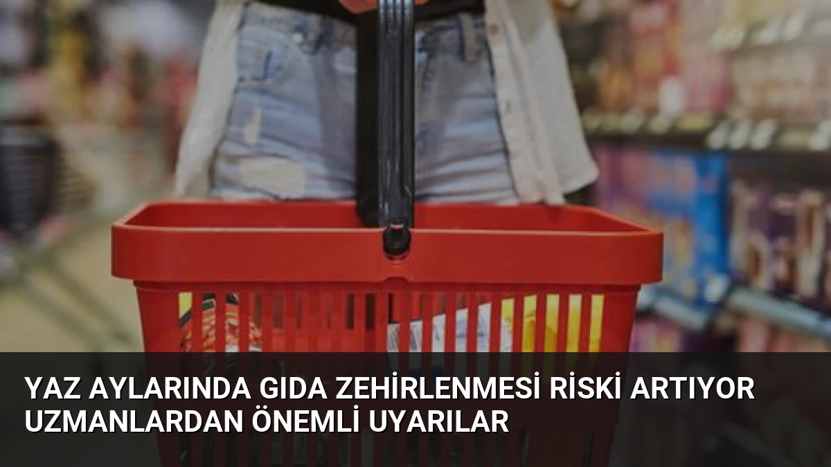 Yaz Aylarında Gıda Zehirlenmesi Riski Artıyor Uzmanlardan Önemli Uyarılar