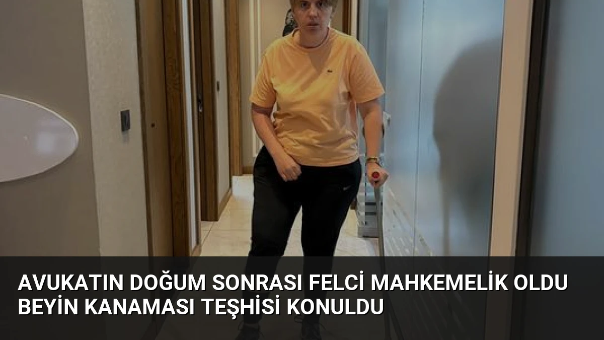 Avukatın Doğum Sonrası Felci Mahkemelik Oldu Beyin Kanaması Teşhisi Konuldu