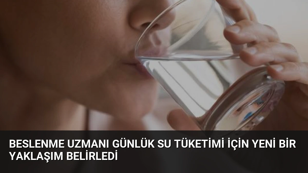 Beslenme Uzmanı Günlük Su Tüketimi İçin Yeni Bir Yaklaşım Belirledi