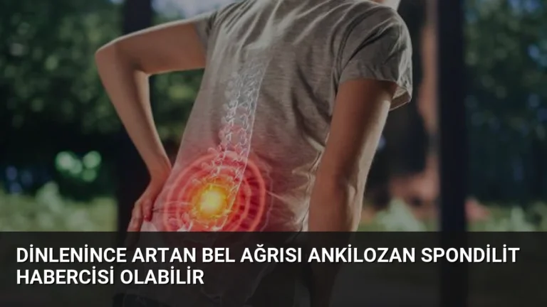Dinlenince Artan Bel Ağrısı Ankilozan Spondilit Habercisi Olabilir