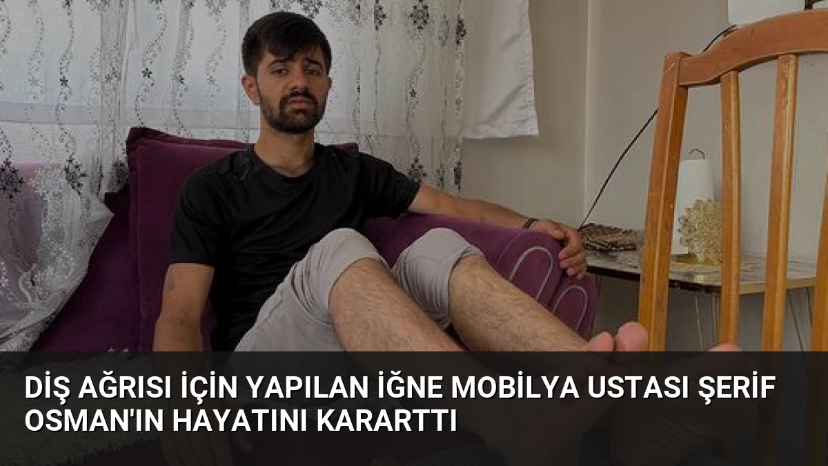 Diş Ağrısı İçin Yapılan İğne Mobilya Ustası Şerif Osman’ın Hayatını Kararttı