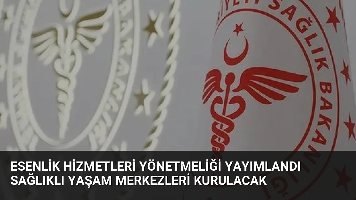 Esenlik Hizmetleri Yönetmeliği Yayımlandı Sağlıklı Yaşam Merkezleri Kurulacak