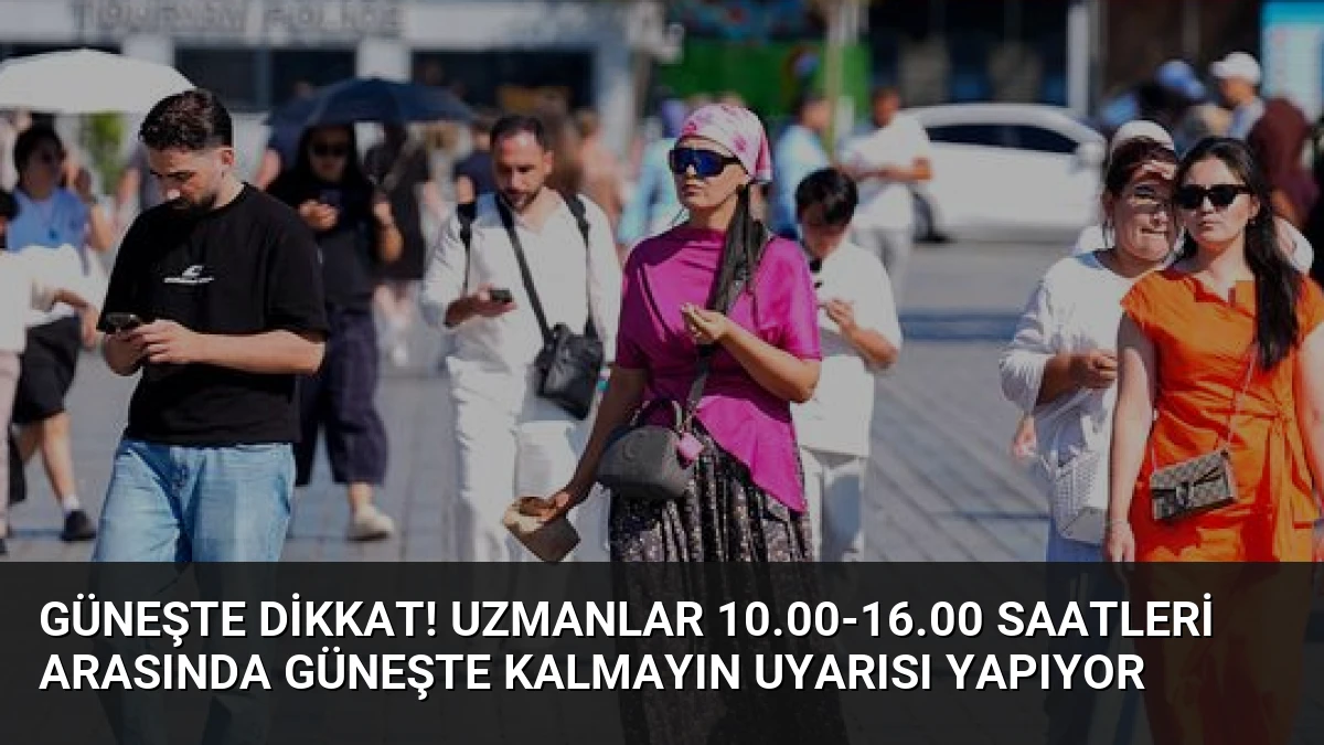 Güneşte Dikkat! Uzmanlar 10.00-16.00 Saatleri Arasında Güneşte Kalmayın Uyarısı Yapıyor