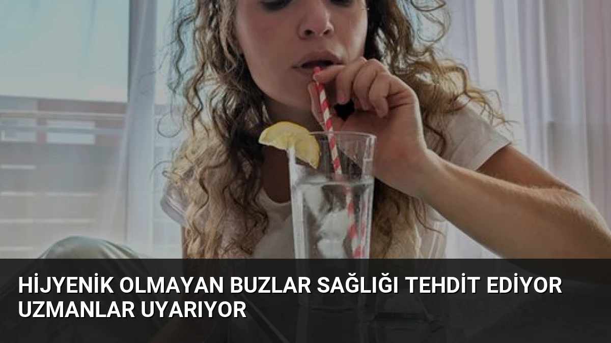 Hijyenik Olmayan Buzlar Sağlığı Tehdit Ediyor Uzmanlar Uyarıyor