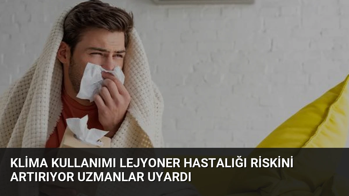 Klima Kullanımı Lejyoner Hastalığı Riskini Artırıyor Uzmanlar Uyardı