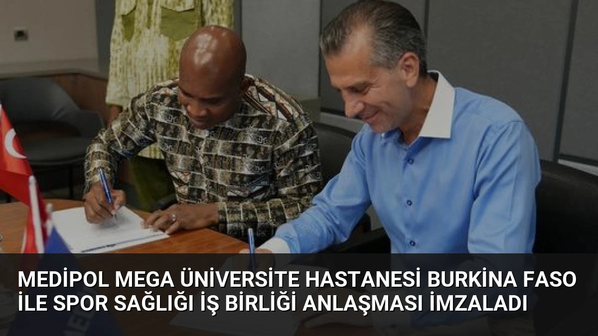 Medipol Mega Üniversite Hastanesi Burkina Faso ile Spor Sağlığı İş Birliği Anlaşması İmzaladı