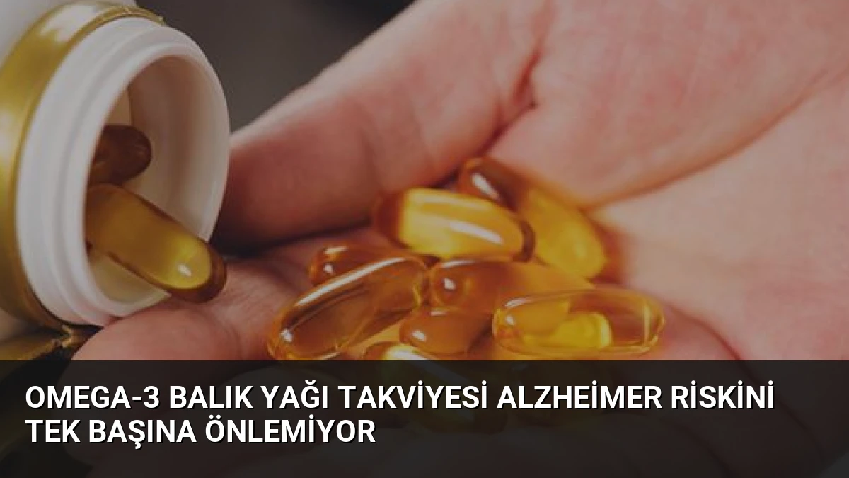 Omega-3 Balık Yağı Takviyesi Alzheimer Riskini Tek Başına Önlemiyor
