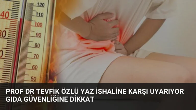 Prof Dr Tevfik Özlü Yaz İshaline Karşı Uyarıyor Gıda Güvenliğine Dikkat