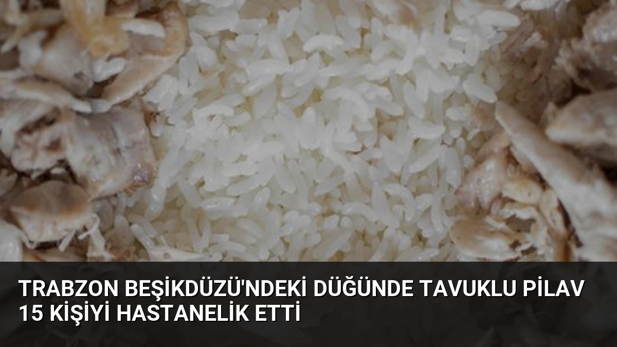 Trabzon Beşikdüzü’ndeki Düğünde Tavuklu Pilav 15 Kişiyi Hastanelik Etti