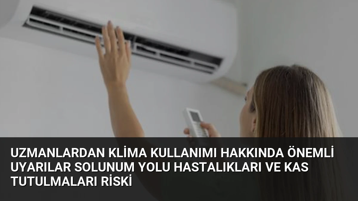 Uzmanlardan Klima Kullanımı Hakkında Önemli Uyarılar Solunum Yolu Hastalıkları ve Kas Tutulmaları Riski