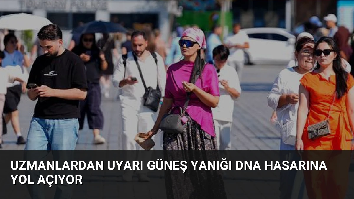 Uzmanlardan Uyarı Güneş Yanığı DNA Hasarına Yol Açıyor
