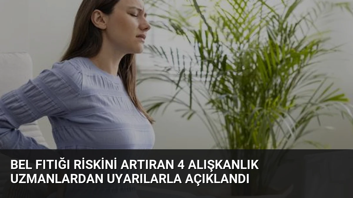 Bel Fıtığı Riskini Artıran 4 Alışkanlık Uzmanlardan Uyarılarla Açıklandı